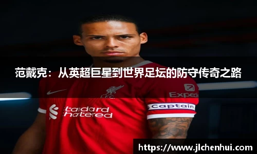 范戴克：从英超巨星到世界足坛的防守传奇之路