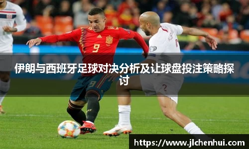 伊朗与西班牙足球对决分析及让球盘投注策略探讨